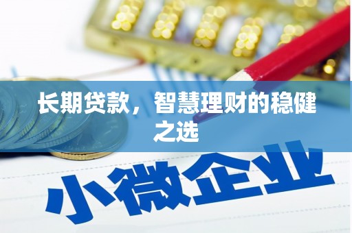 湖内长期贷款，智慧理财的稳健之选