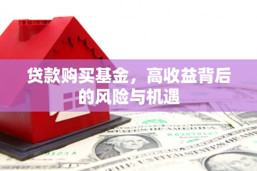 太子河贷款购买基金，高收益背后的风险与机遇