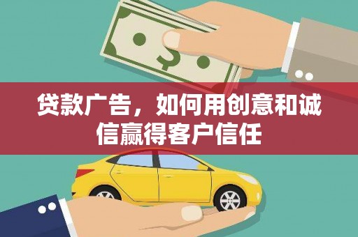 伊吾贷款广告，如何用创意和诚信赢得客户信任