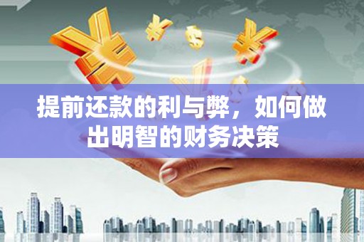 邵武提前还款的利与弊，如何做出明智的财务决策
