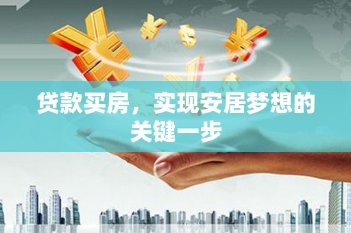 蚌埠贷款买房，实现安居梦想的关键一步