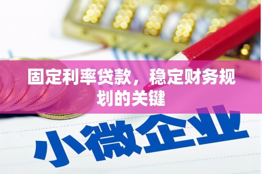 灌南固定利率贷款，稳定财务规划的关键