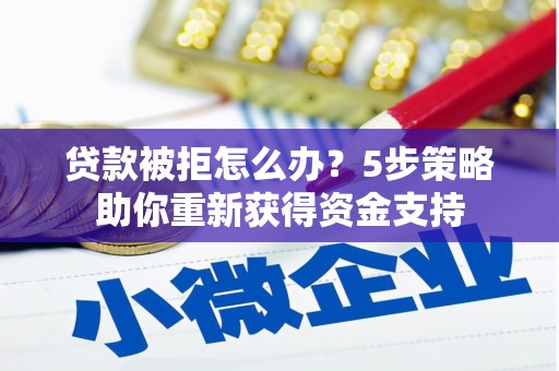 温州贷款被拒怎么办？5步策略助你重新获得资金支持