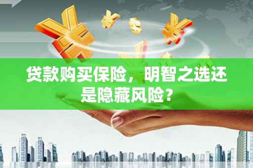 锡林浩特贷款购买保险，明智之选还是隐藏风险？
