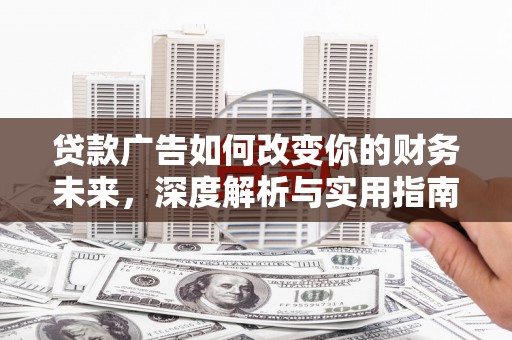 嘉禾贷款广告如何改变你的财务未来，深度解析与实用指南
