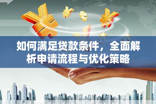 邵武如何满足贷款条件，全面解析申请流程与优化策略