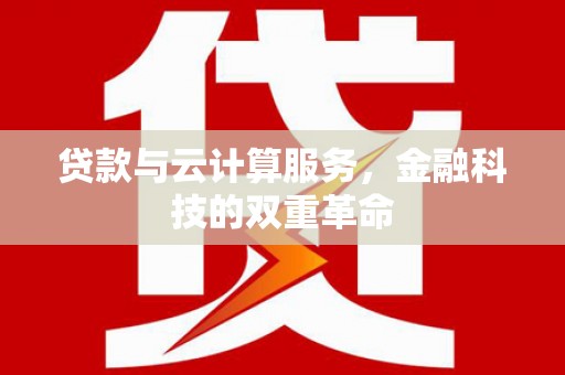 丰都贷款与云计算服务，金融科技的双重革命