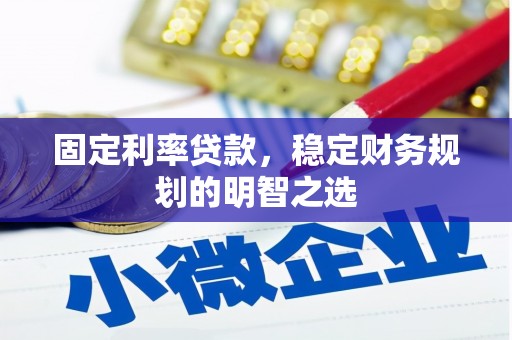 孝感固定利率贷款，稳定财务规划的明智之选