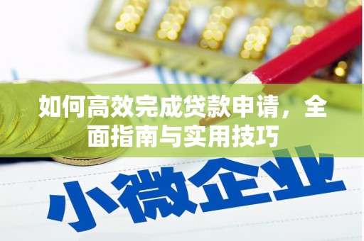 沈丘如何高效完成贷款申请，全面指南与实用技巧