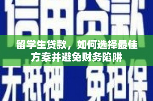 门头沟留学生贷款，如何选择最佳方案并避免财务陷阱