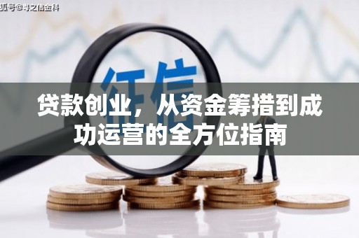 峰峰矿区贷款创业，从资金筹措到成功运营的全方位指南