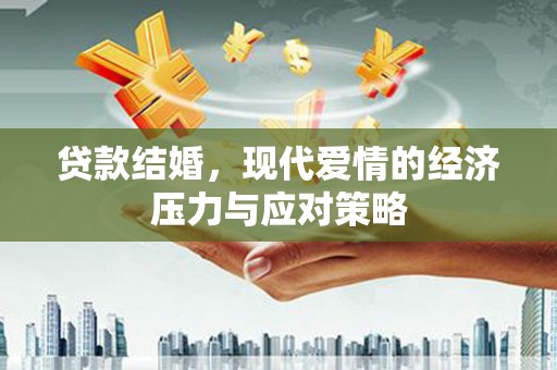 旅顺口贷款结婚，现代爱情的经济压力与应对策略
