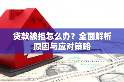恒春贷款被拒怎么办？全面解析原因与应对策略