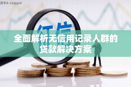 沐川全面解析无信用记录人群的贷款解决方案